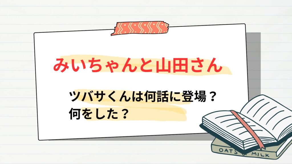 「みいちゃんと山田さん」ツバサくんは何話に登場？何をした？