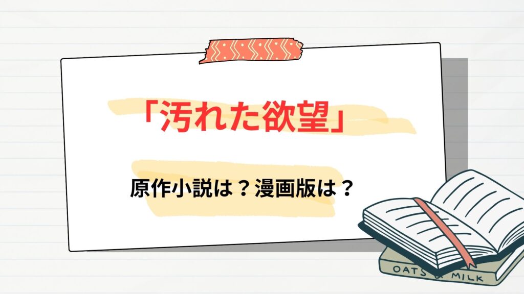 「汚れた欲望」の原作小説はどこで読める？漫画版は？